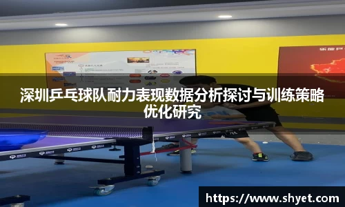 深圳乒乓球队耐力表现数据分析探讨与训练策略优化研究