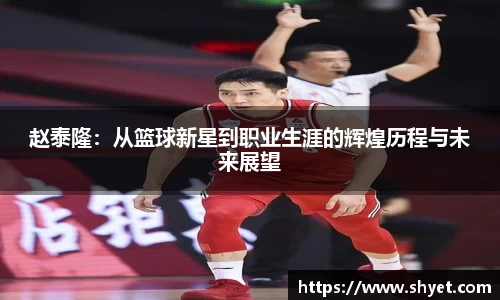 赵泰隆：从篮球新星到职业生涯的辉煌历程与未来展望