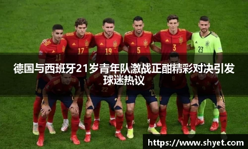 德国与西班牙21岁青年队激战正酣精彩对决引发球迷热议