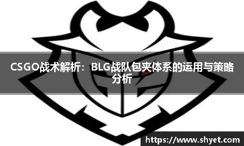 CSGO战术解析：BLG战队包夹体系的运用与策略分析