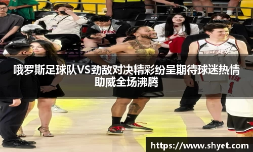 哦罗斯足球队VS劲敌对决精彩纷呈期待球迷热情助威全场沸腾